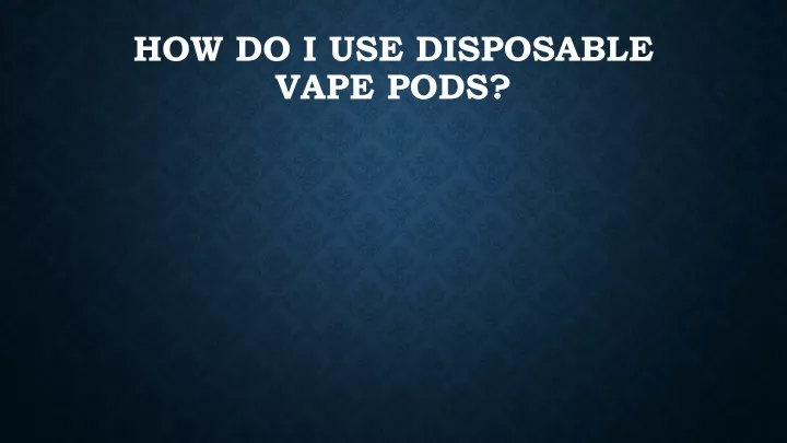 how do i use disposable vape pods