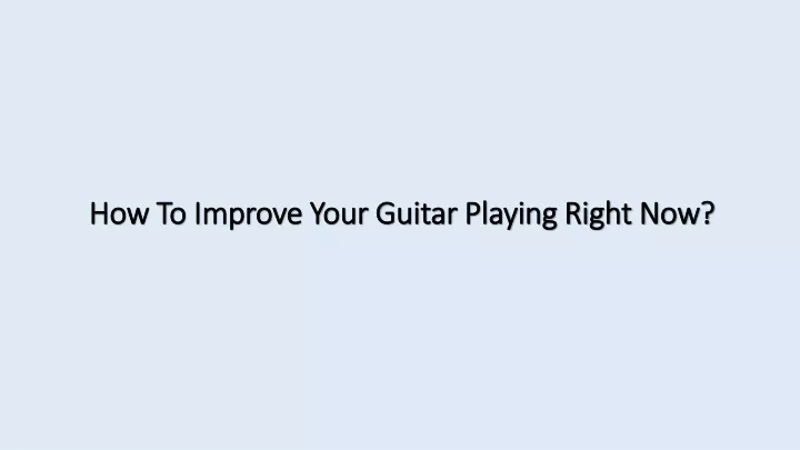 how to improve your guitar playing right now