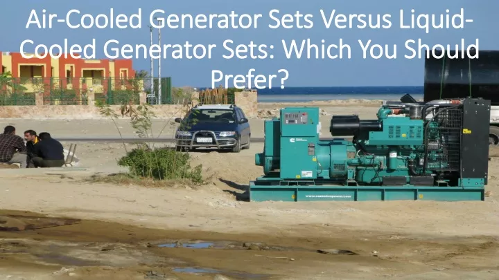 air cooled generator sets versus liquid cooled generator sets which you should prefer