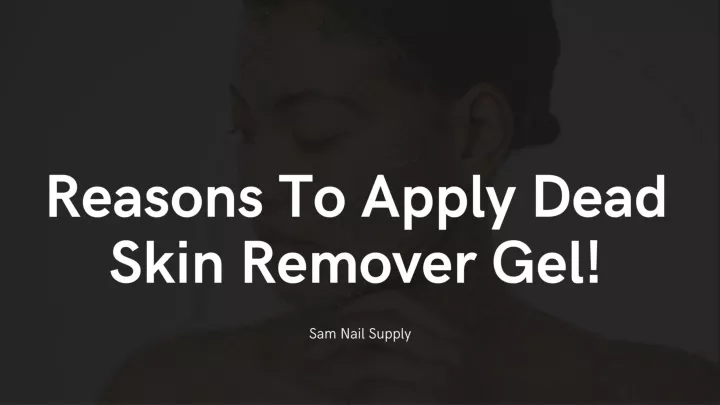 reasons to apply dead skin remover gel