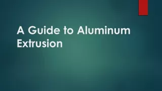 A Guide to Aluminum Extrusion