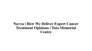 Navya | How We Deliver Expert Cancer Treatment Opinions | Tata Memorial Centre