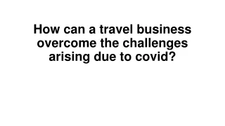 How can a travel agency overcome the challenges with new queries arising due to covid