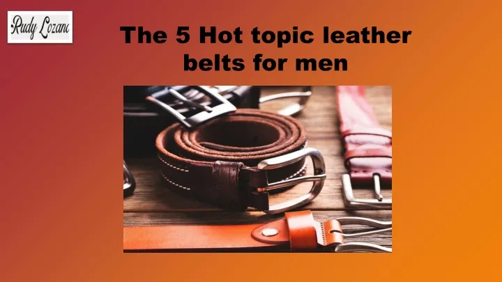 the 5 hot topic leather belts for men