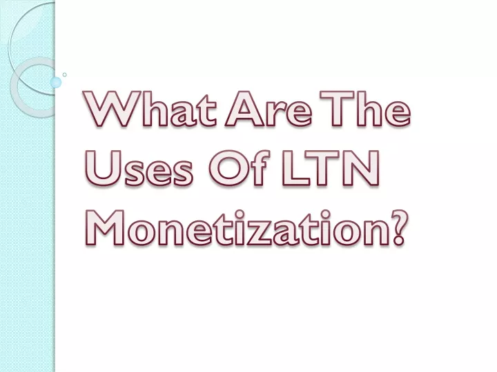 what are the uses of ltn monetization