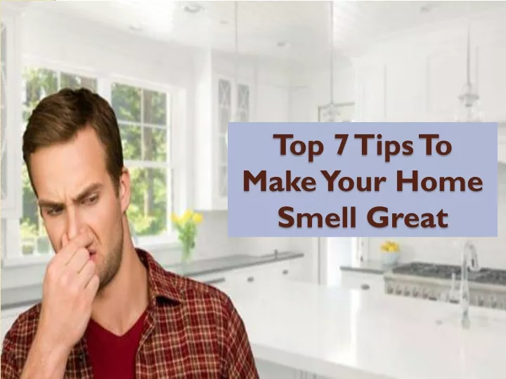 top 7 tips to make your home smell great