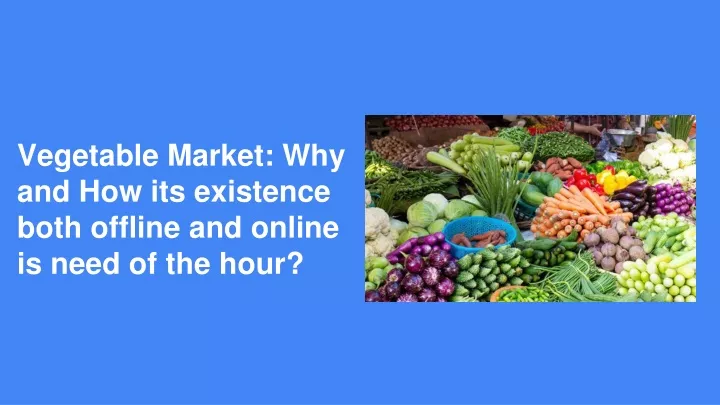 vegetable market why and how its existence both offline and online is need of the hour