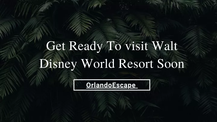 get ready to visit walt disney world resort soon