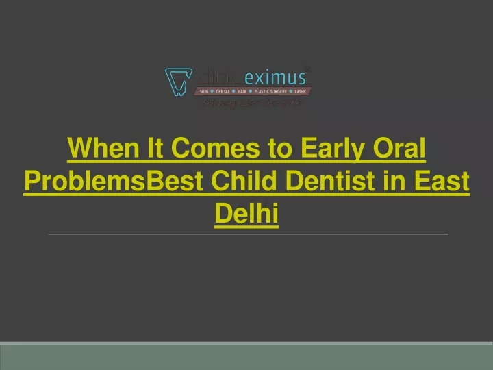 when it comes to early oral problemsbest child dentist in east delhi