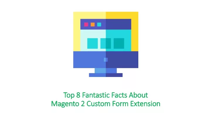 top 8 fantastic facts about magento 2 custom form extension