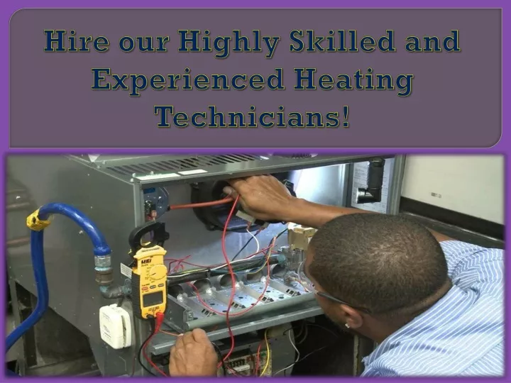 hire our highly skilled and experienced heating technicians