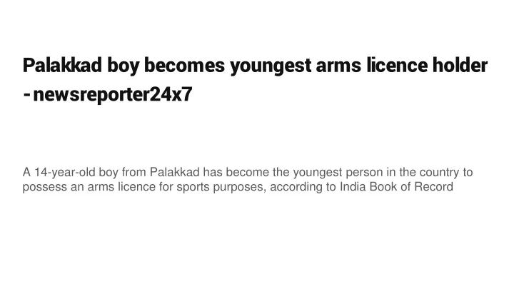palakkad boy becomes youngest arms licence holder newsreporter24x7