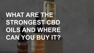 WHAT ARE THE STRONGEST CBD OILS AND WHERE CAN YOU BUY IT