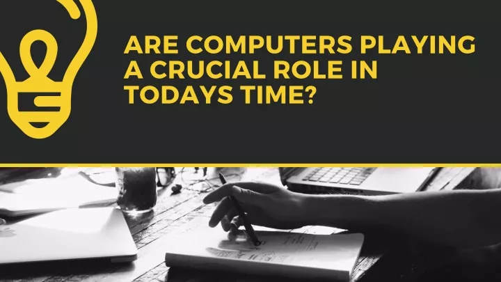 are computers playing a crucial role in todays