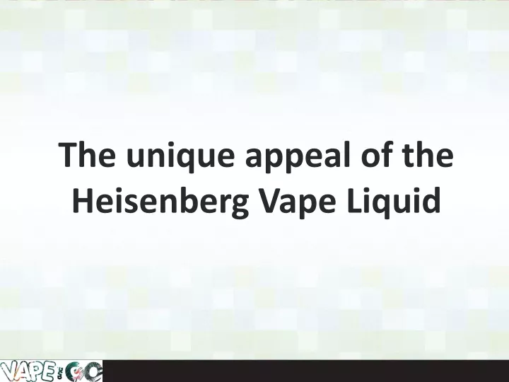 the unique appeal of the heisenberg vape liquid