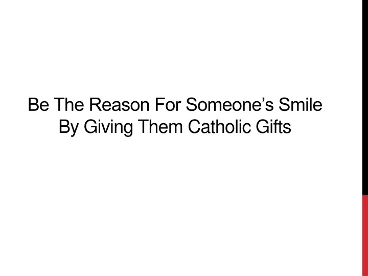 be the reason for someone s smile by giving them catholic gifts
