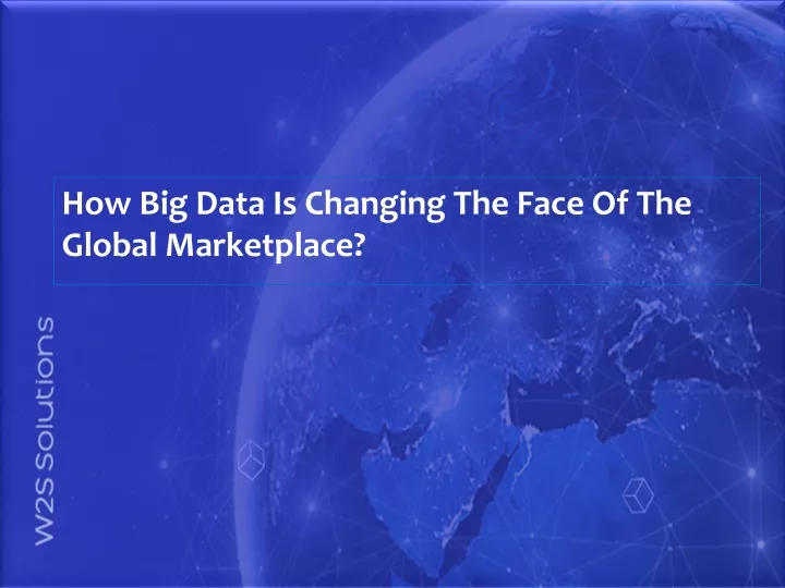 how big data is changing the face of the global