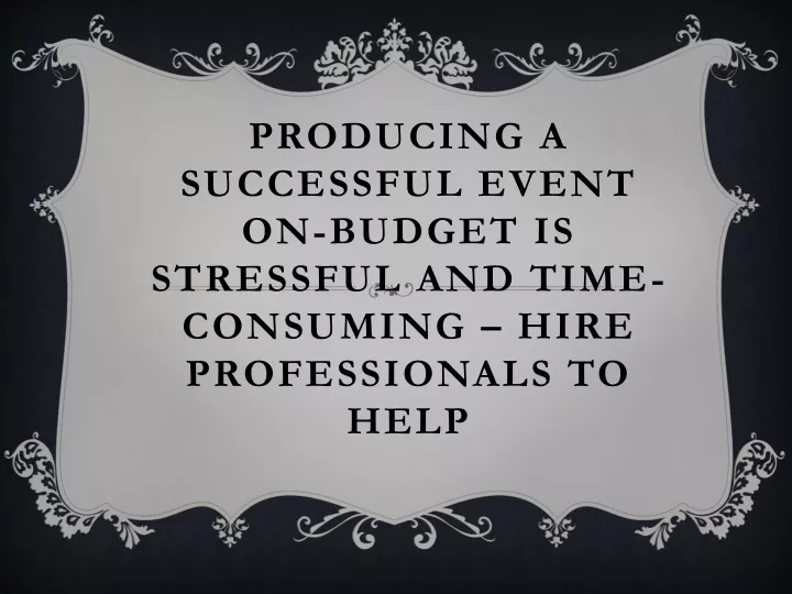 producing a successful event on budget is stressful and time consuming hire professionals to help