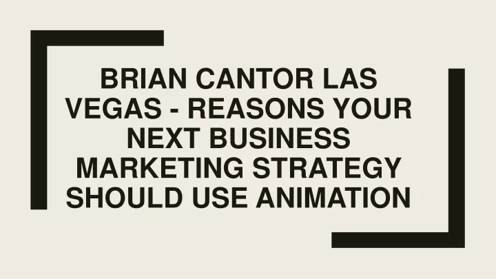 brian cantor las vegas reasons your next business marketing strategy should use animation