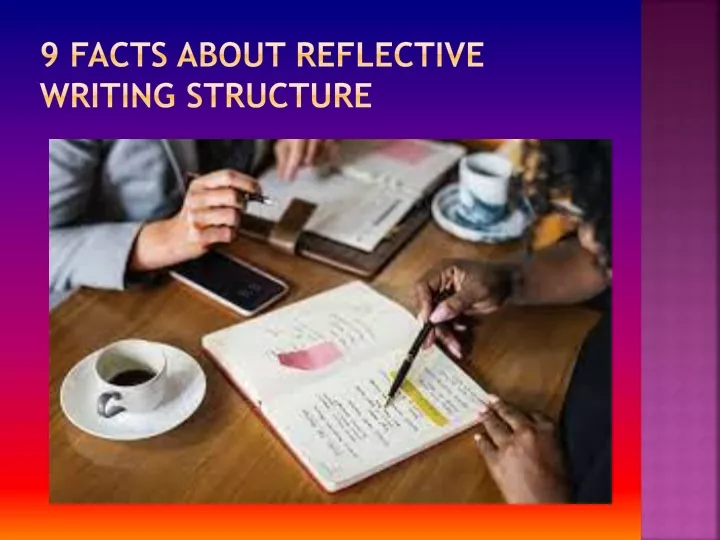 9 facts about reflective writing structure