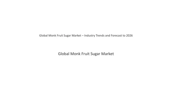 global monk fruit sugar market industry trends and forecast to 2026