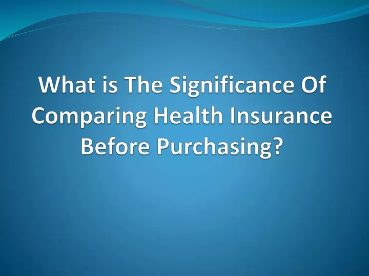 what is the significance of comparing health insurance before purchasing