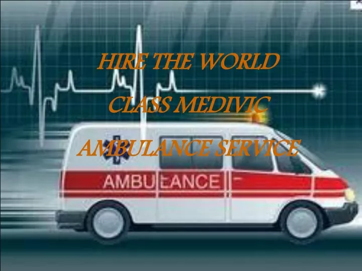 hire the world class medivic ambulance service