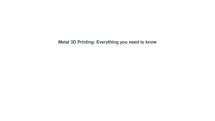 metal 3d printing everything you need to know