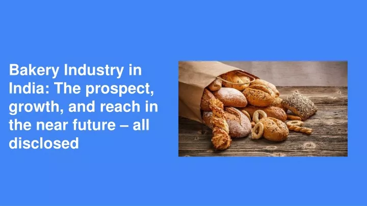 bakery industry in india the prospect growth and reach in the near future all disclosed