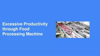 excessive productivity through food processing machine