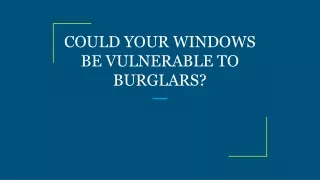 could your windows be vulnerable to burglars