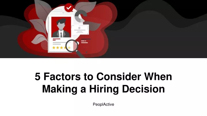 5 factors to consider when making a hiring decision