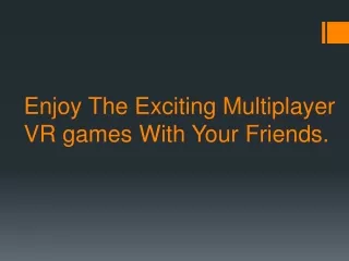 Enjoy The Exciting Multiplayer VR games With Your Friends.