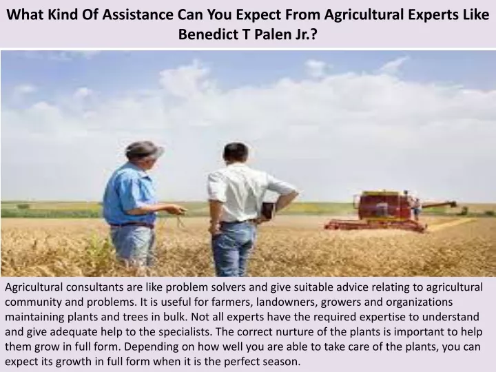 what kind of assistance can you expect from agricultural experts like benedict t palen jr