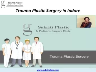 Presentation1For Best Trauma Surgery in Indore, Please visit Sukriti Clinic