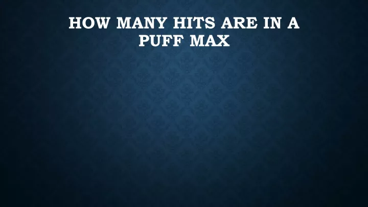 how many hits are in a puff max