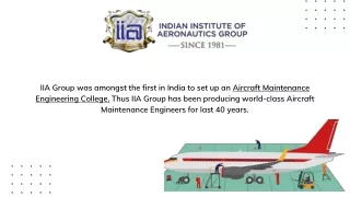 IIA Group was amongst the first in India to set up an Aircraft Maintenance Engineering training institute. Thus IIA Grou