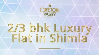 2 & 3 bhk Luxury Flat in Shimla - Cliffton Valley