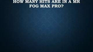 how many hits are in a mr fog max pro