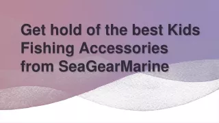 get hold of the best kids fishing accessories from seagearmarine