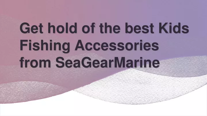 get hold of the best kids fishing accessories from seagearmarine