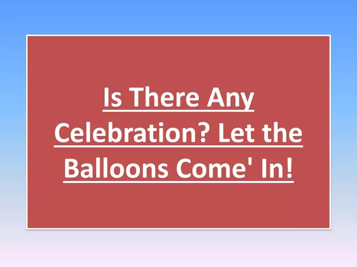 is there any celebration let the balloons come in