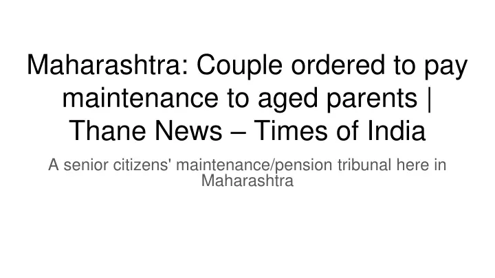 maharashtra couple ordered to pay maintenance to aged parents thane news times of india