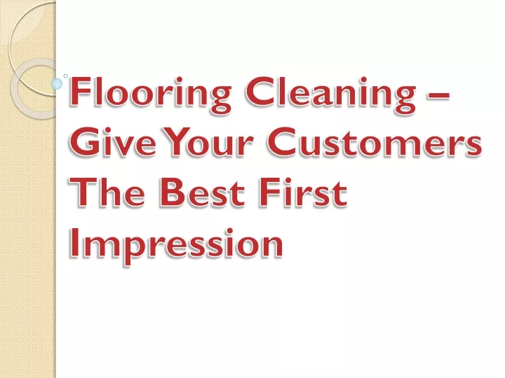 flooring cleaning give your customers the best first impression