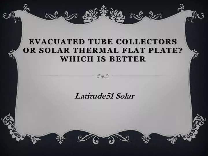 evacuated tube collectors or solar thermal flat