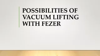 POSSIBILITIES OF VACUUM LIFTING WITH FEZER