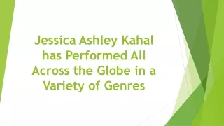 Jessica Ashley Kahal has Performed All Across the Globe in a Variety of Genres