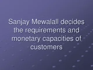 Sanjay Mewalall decides the requirements and monetary capacities