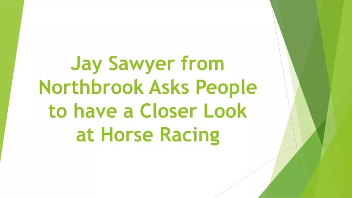 jay sawyer from northbrook asks people to have a closer look at horse racing