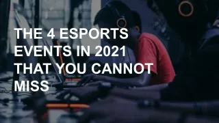 THE 4 ESPORTS EVENTS IN 2021 THAT YOU CANNOT MISS